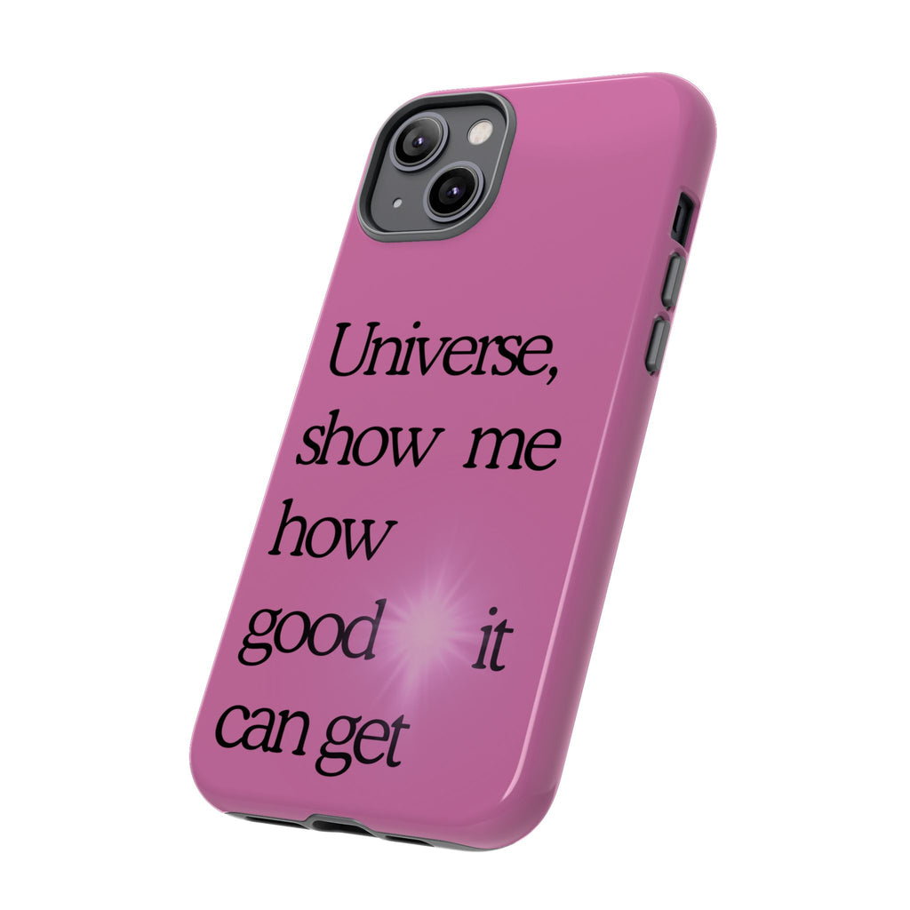 Phone Case - "Universe, show me how good it can get" Inspirational Pink Protective Case