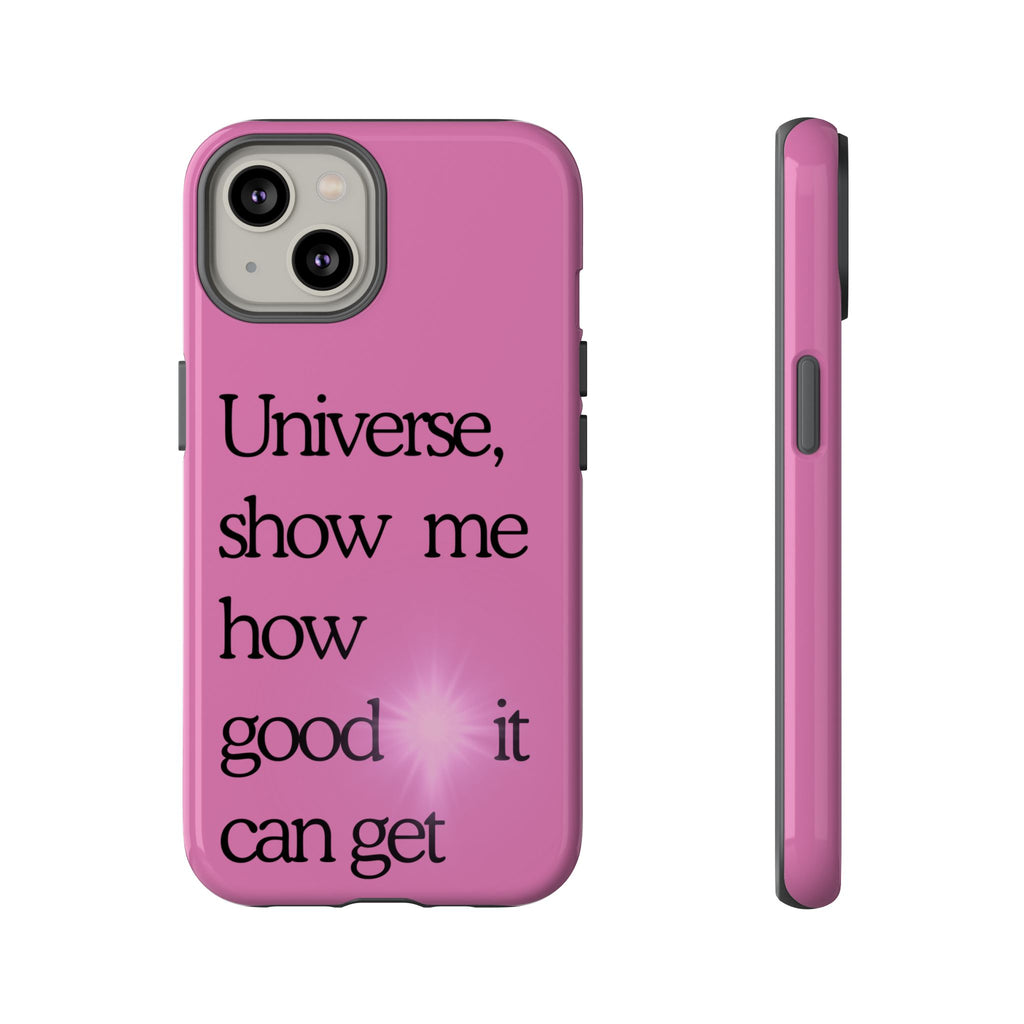 Phone Case - "Universe, show me how good it can get" Inspirational Pink Protective Case