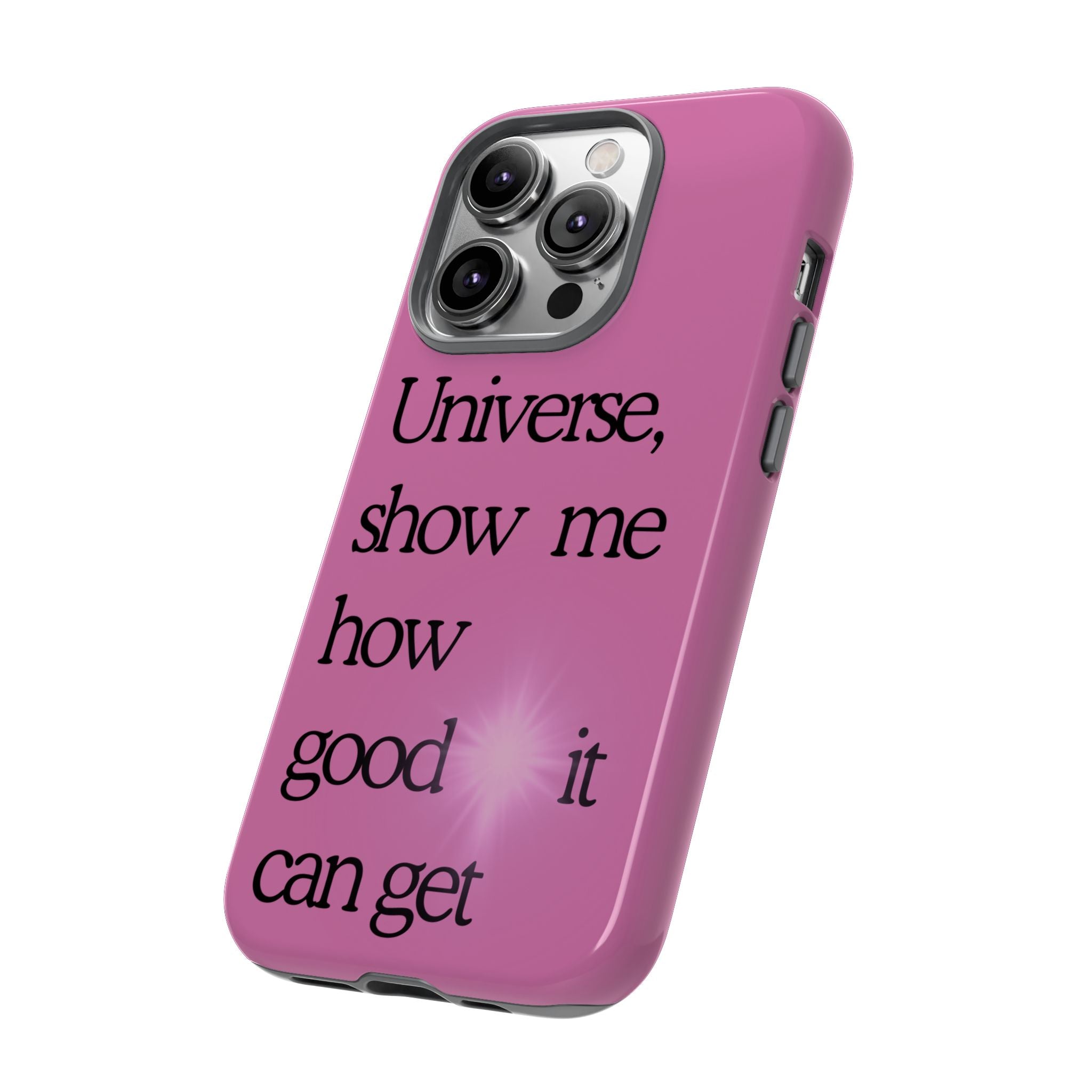 Phone Case - "Universe, show me how good it can get" Inspirational Pink Protective Case
