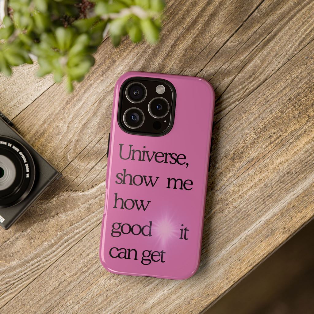 Phone Case - "Universe, show me how good it can get" Inspirational Pink Protective Case