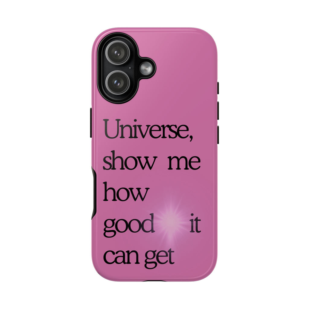 Phone Case - "Universe, show me how good it can get" Inspirational Pink Protective Case