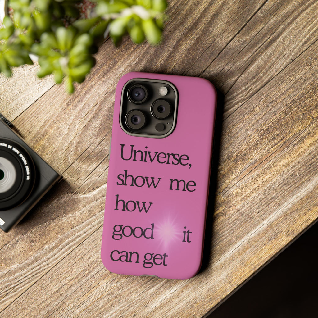 Phone Case - "Universe, show me how good it can get" Inspirational Pink Protective Case