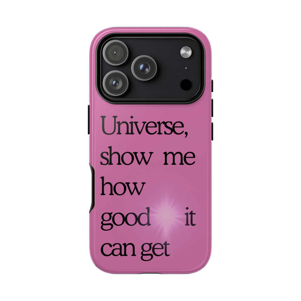 Phone Case - "Universe, show me how good it can get" Inspirational Pink Protective Case