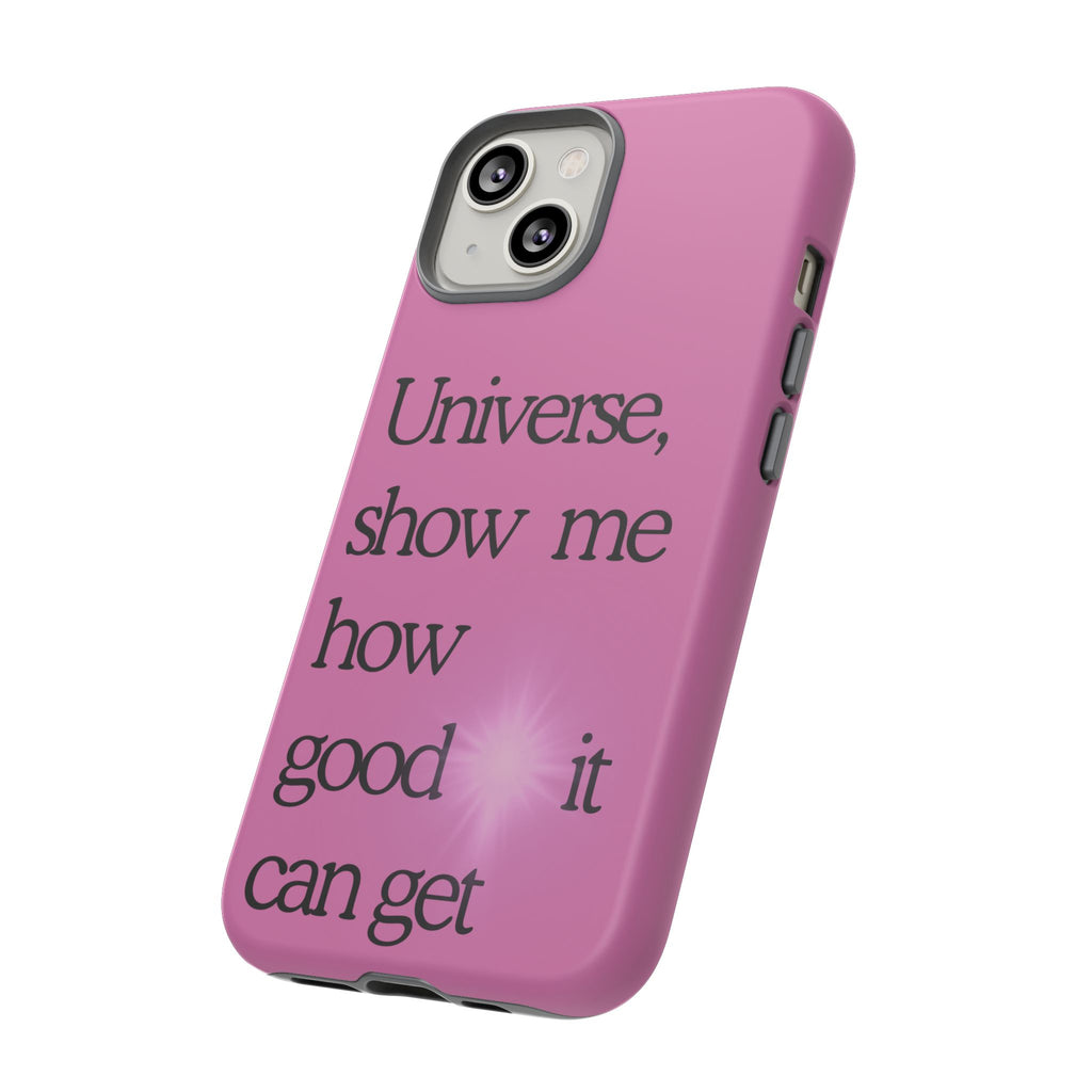 Phone Case - "Universe, show me how good it can get" Inspirational Pink Protective Case