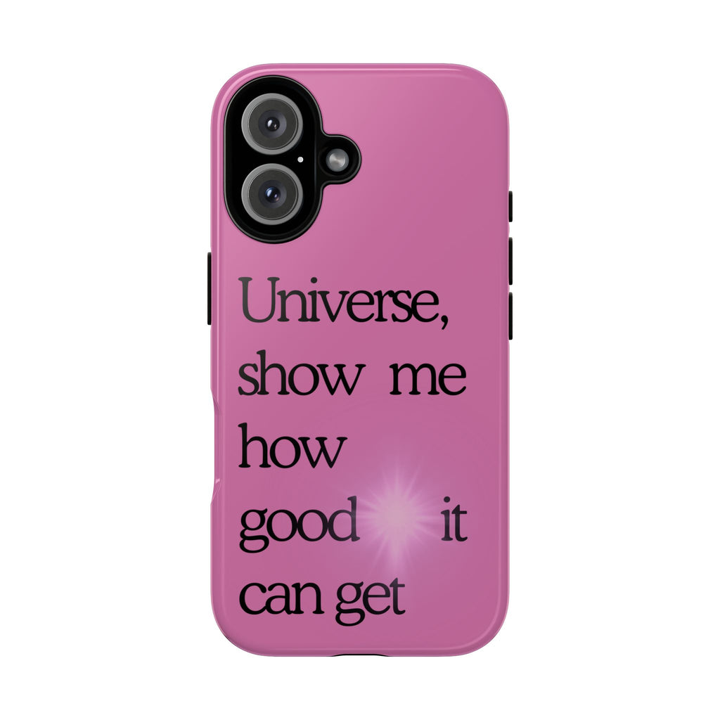 Phone Case - "Universe, show me how good it can get" Inspirational Pink Protective Case