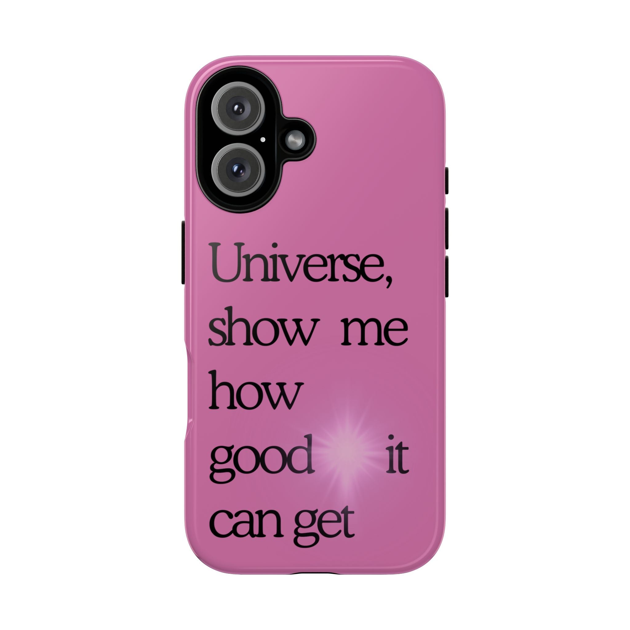 Phone Case - "Universe, show me how good it can get" Inspirational Pink Protective Case