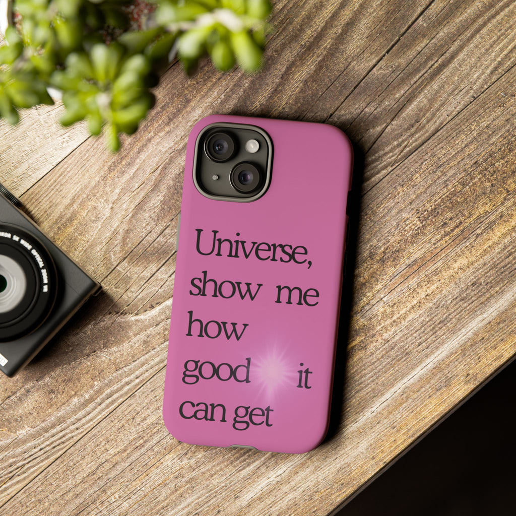 Phone Case - "Universe, show me how good it can get" Inspirational Pink Protective Case