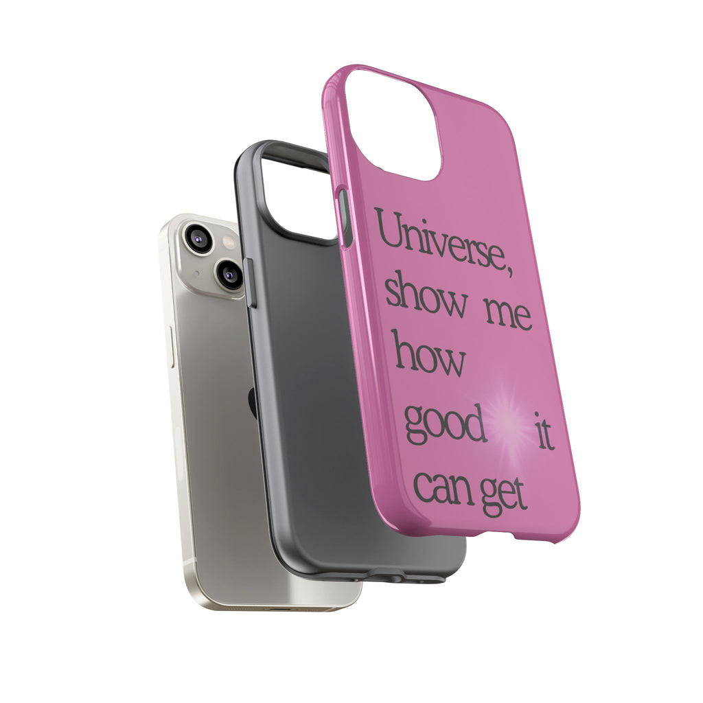 Phone Case - "Universe, show me how good it can get" Inspirational Pink Protective Case