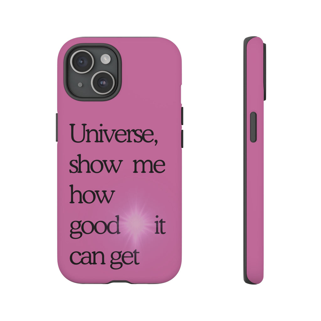 Phone Case - "Universe, show me how good it can get" Inspirational Pink Protective Case