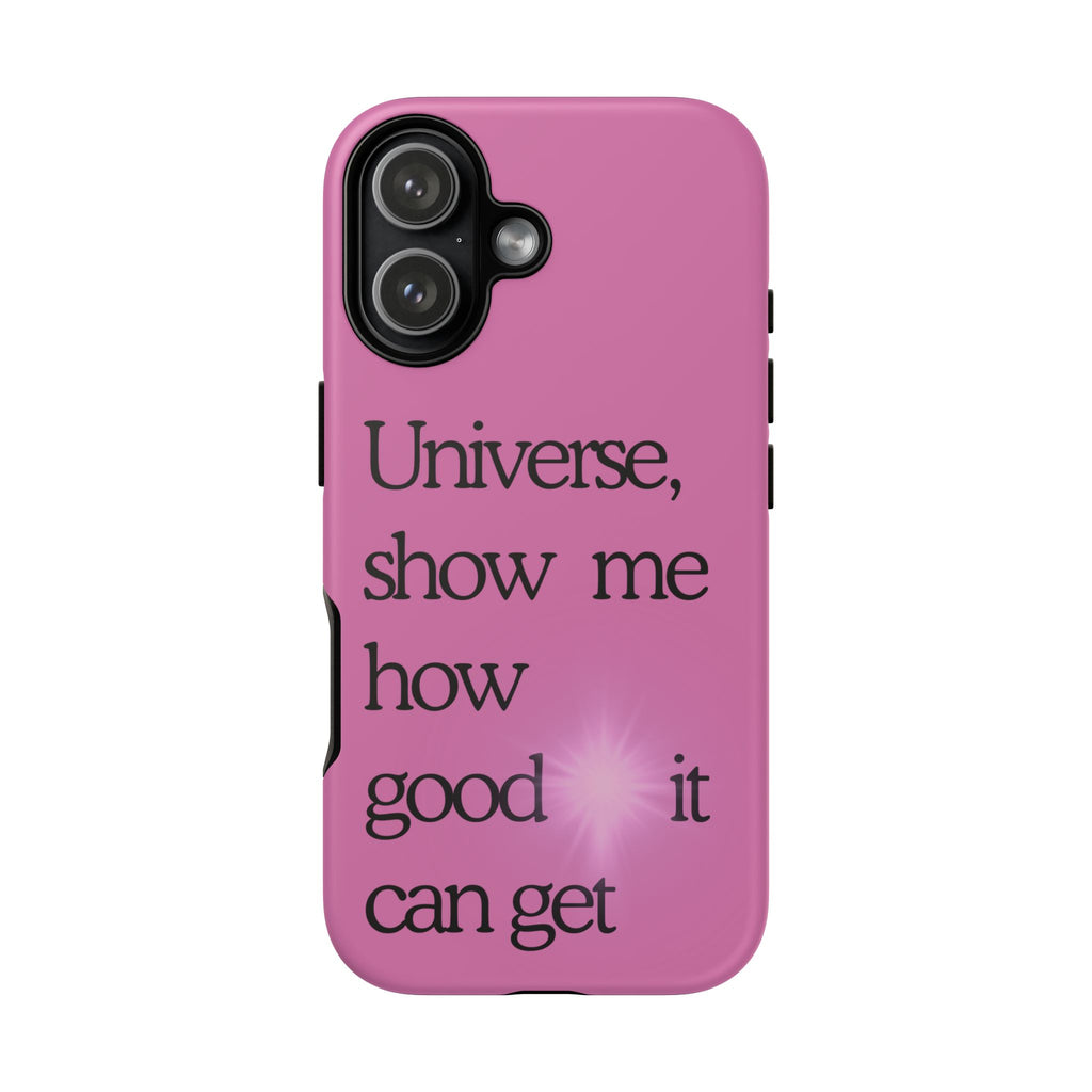 Phone Case - "Universe, show me how good it can get" Inspirational Pink Protective Case