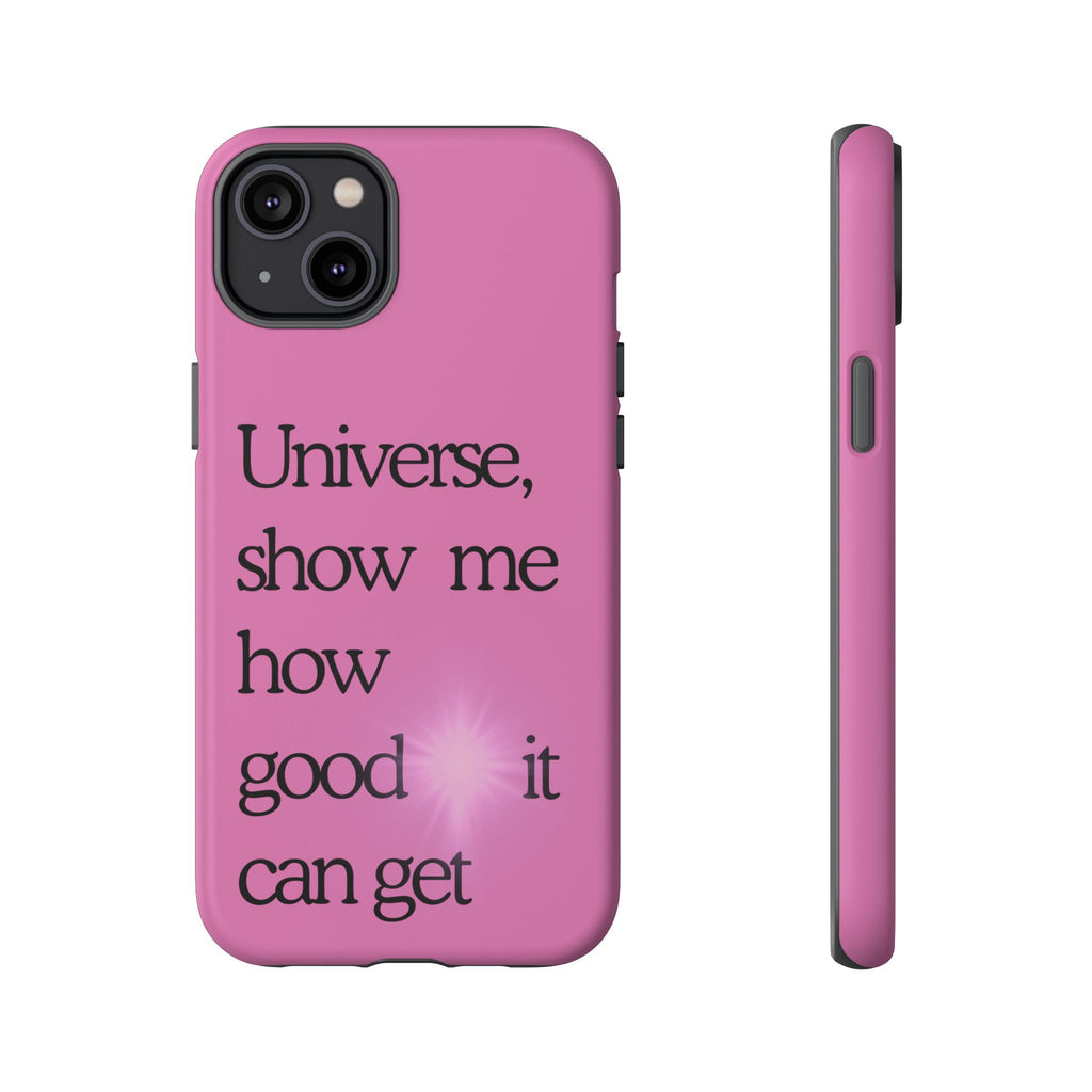 Phone Case - "Universe, show me how good it can get" Inspirational Pink Protective Case