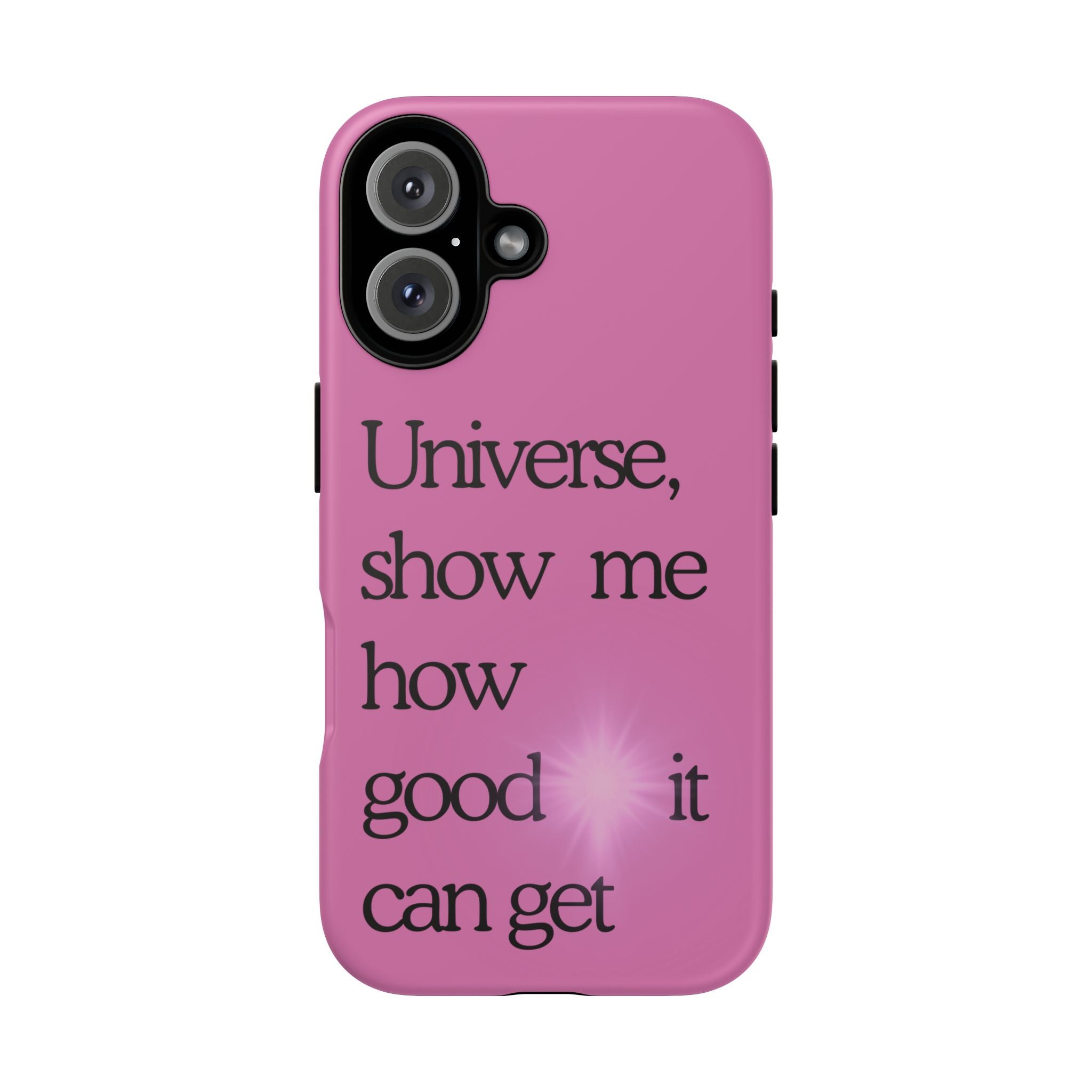Phone Case - "Universe, show me how good it can get" Inspirational Pink Protective Case