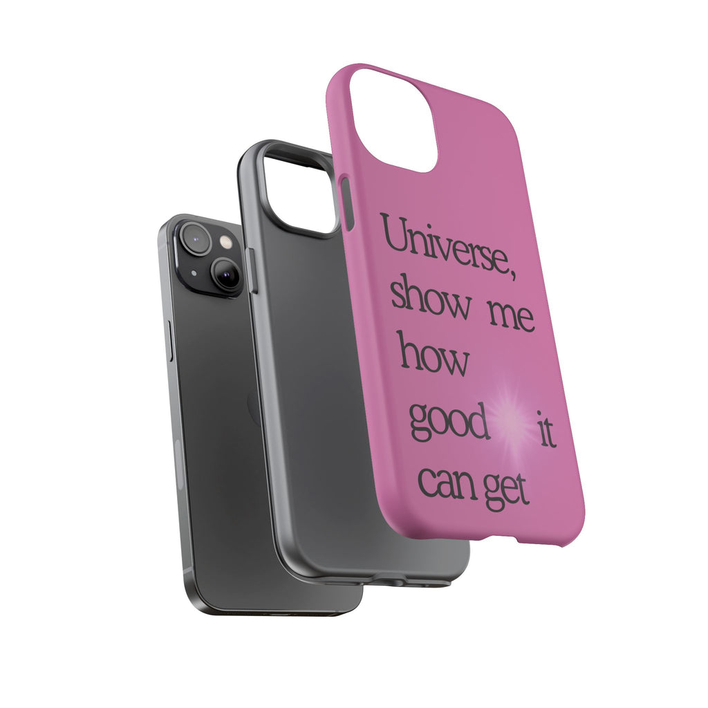 Phone Case - "Universe, show me how good it can get" Inspirational Pink Protective Case