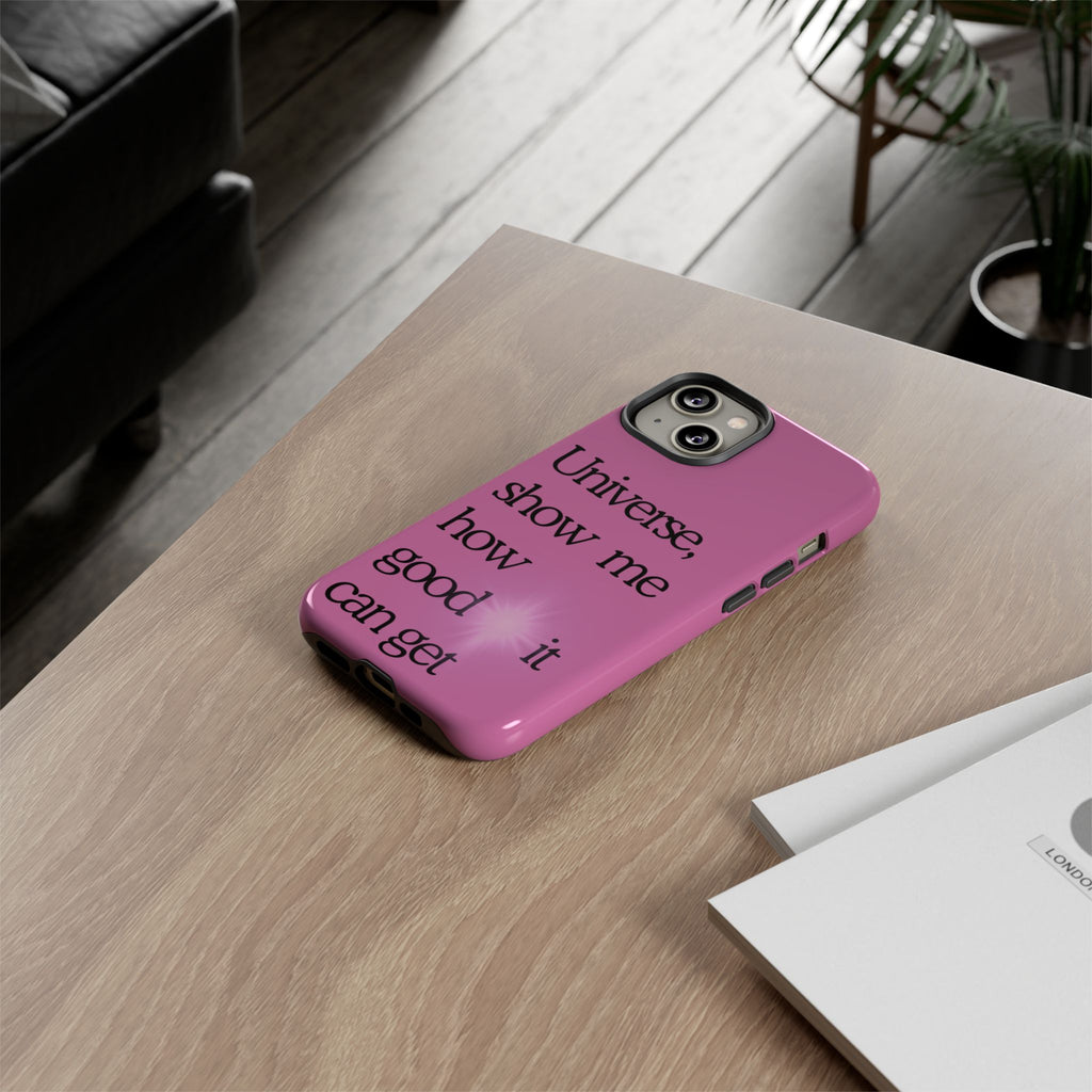 Phone Case - "Universe, show me how good it can get" Inspirational Pink Protective Case