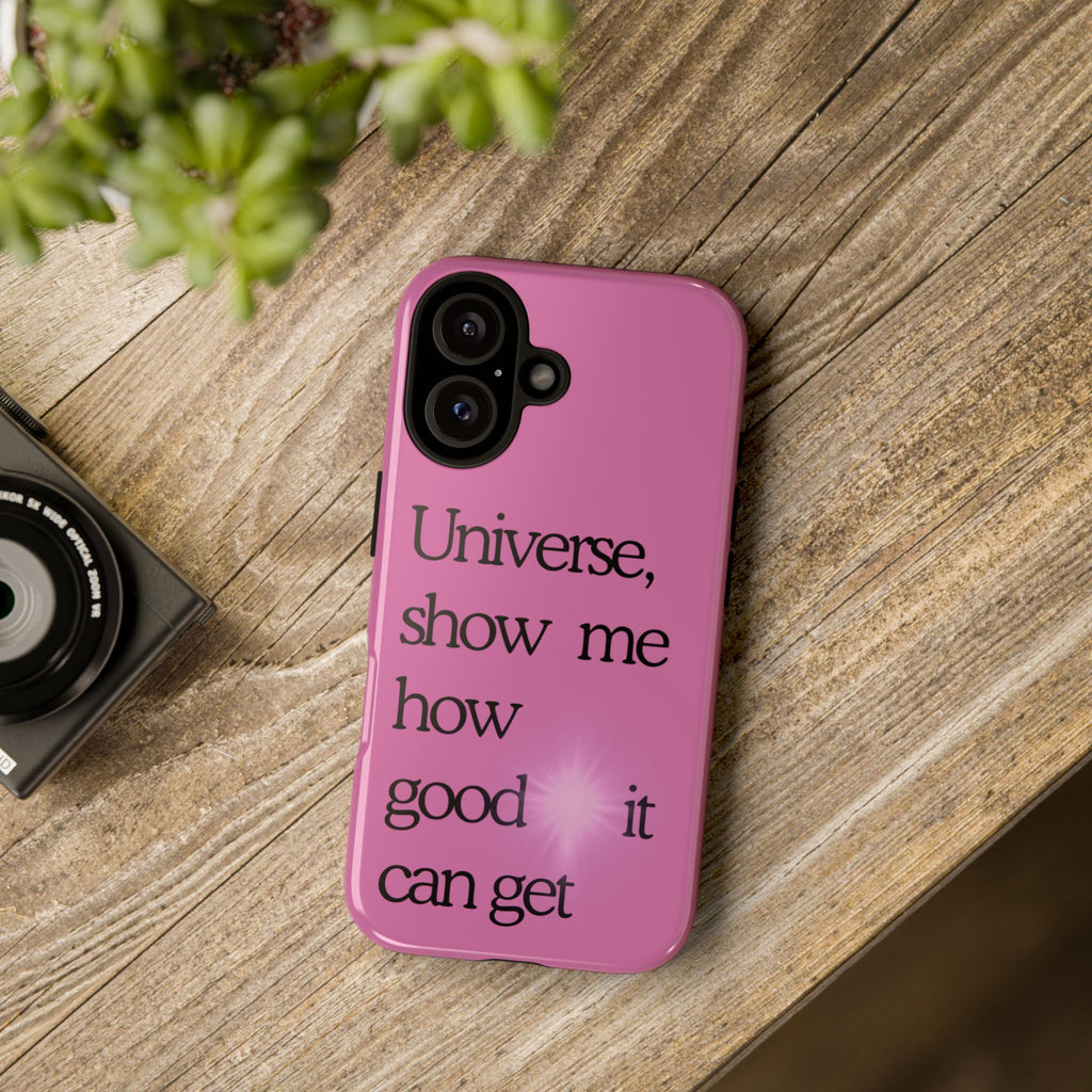 Phone Case - "Universe, show me how good it can get" Inspirational Pink Protective Case