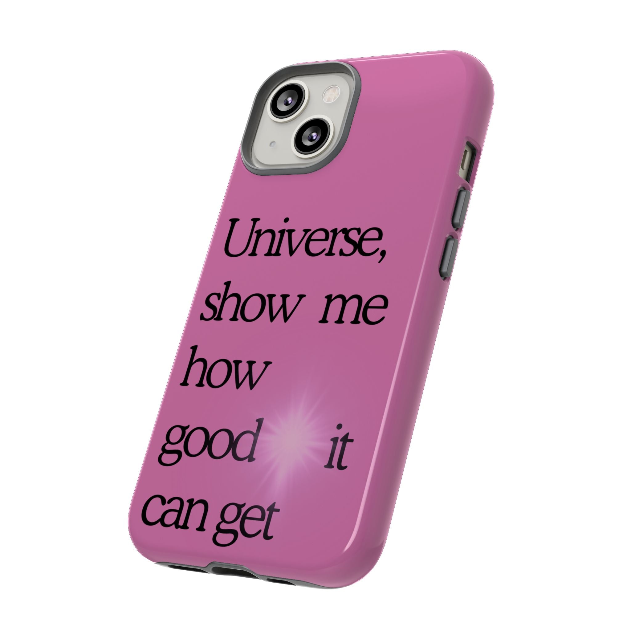 Phone Case - "Universe, show me how good it can get" Inspirational Pink Protective Case