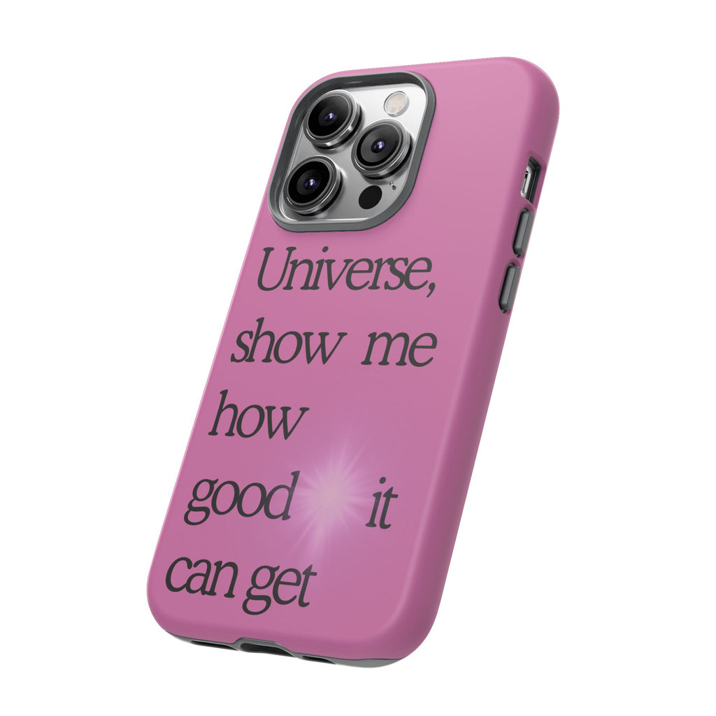 Phone Case - "Universe, show me how good it can get" Inspirational Pink Protective Case