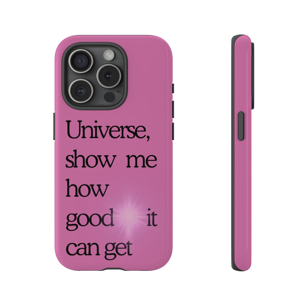 Phone Case - "Universe, show me how good it can get" Inspirational Pink Protective Case