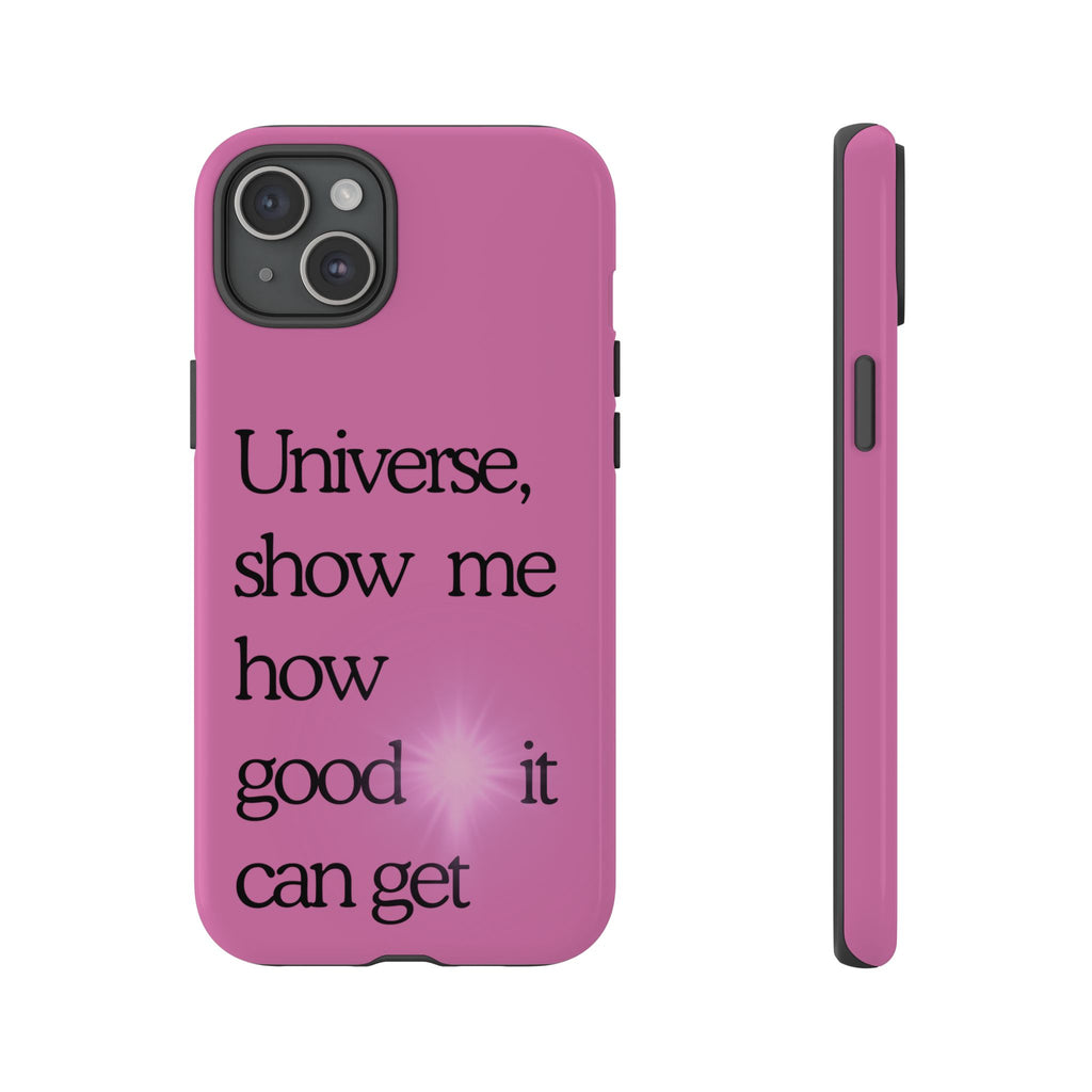 Phone Case - "Universe, show me how good it can get" Inspirational Pink Protective Case