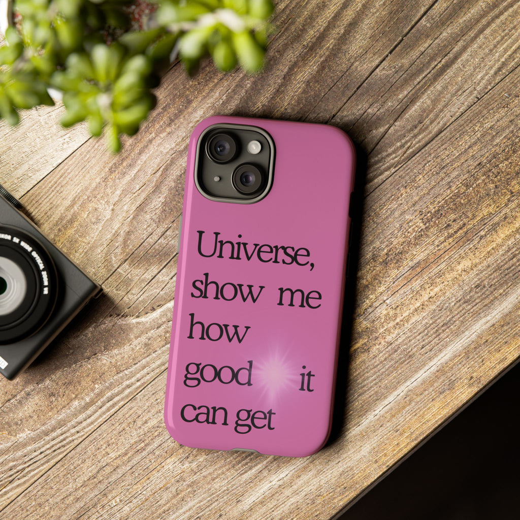 Phone Case - "Universe, show me how good it can get" Inspirational Pink Protective Case