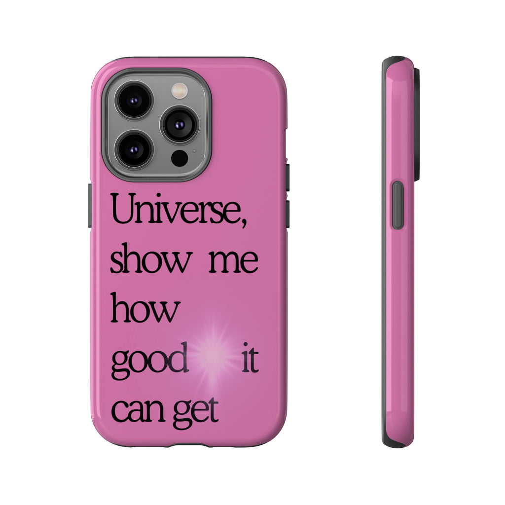Phone Case - "Universe, show me how good it can get" Inspirational Pink Protective Case