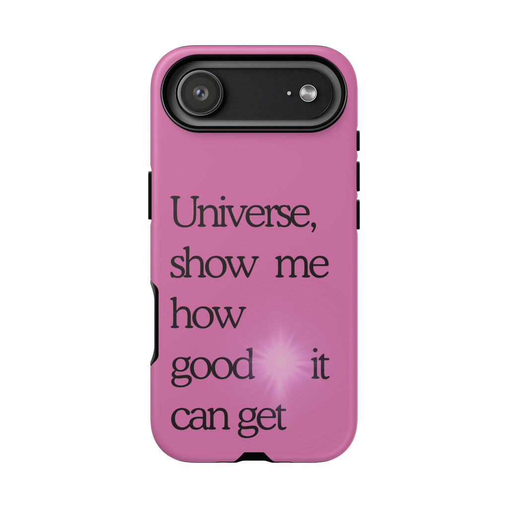 Phone Case - "Universe, show me how good it can get" Inspirational Pink Protective Case