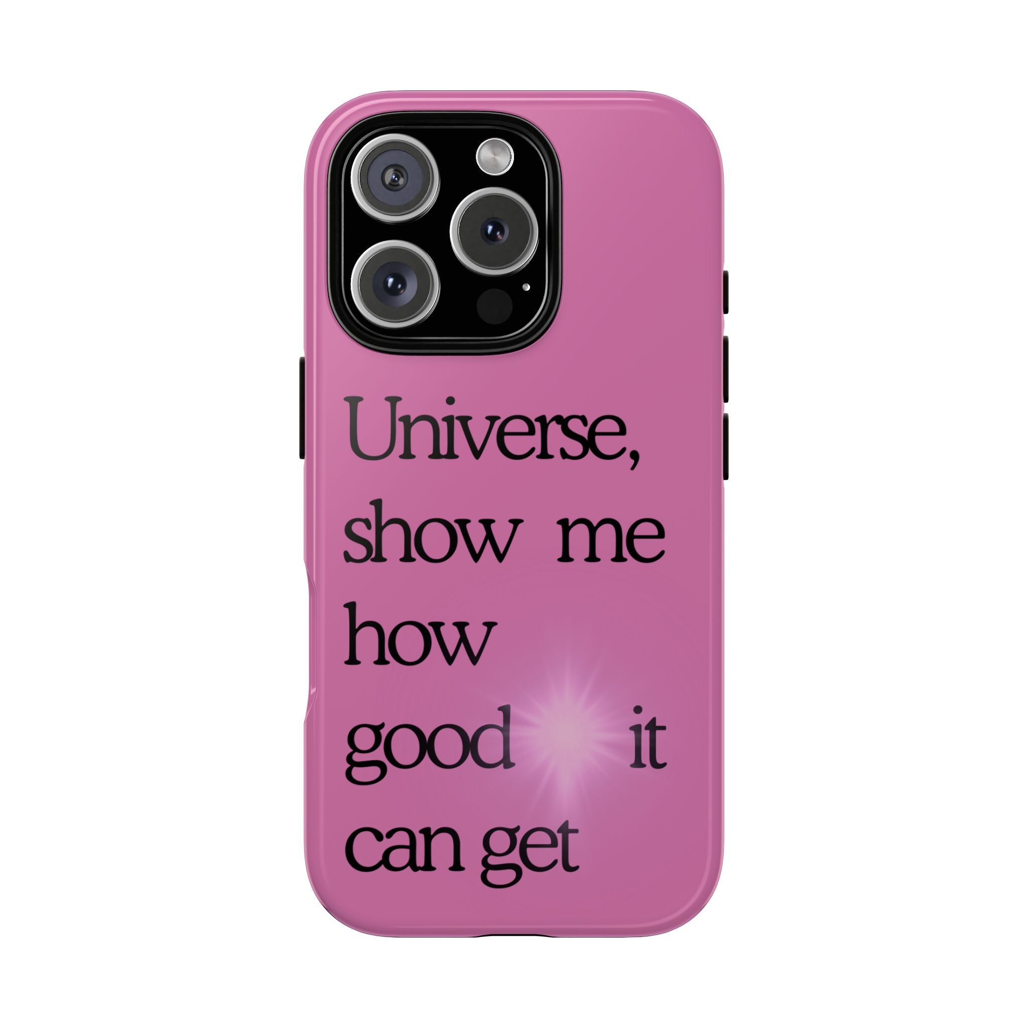 Phone Case - "Universe, show me how good it can get" Inspirational Pink Protective Case