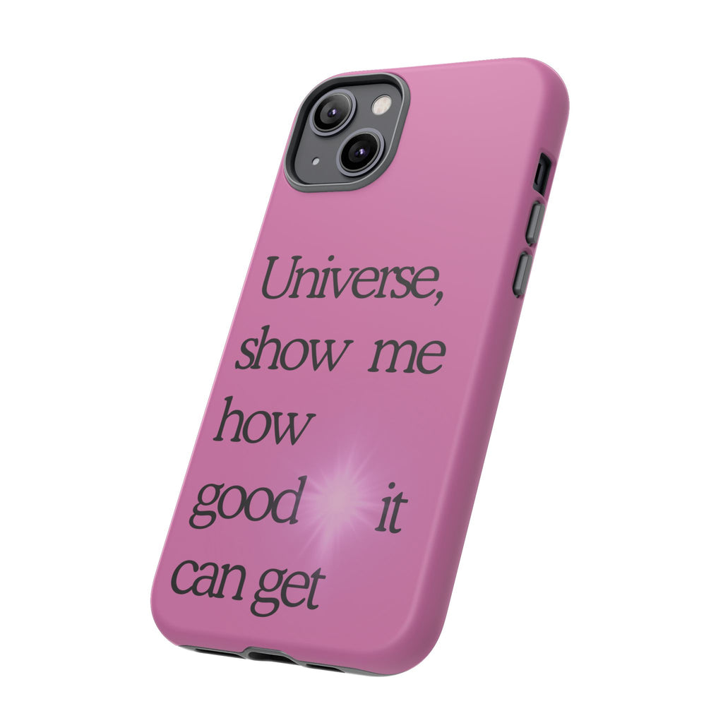Phone Case - "Universe, show me how good it can get" Inspirational Pink Protective Case
