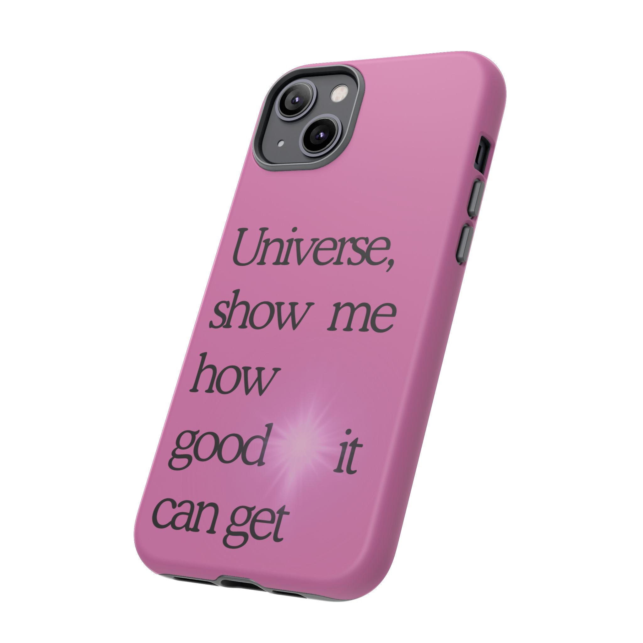 Phone Case - "Universe, show me how good it can get" Inspirational Pink Protective Case