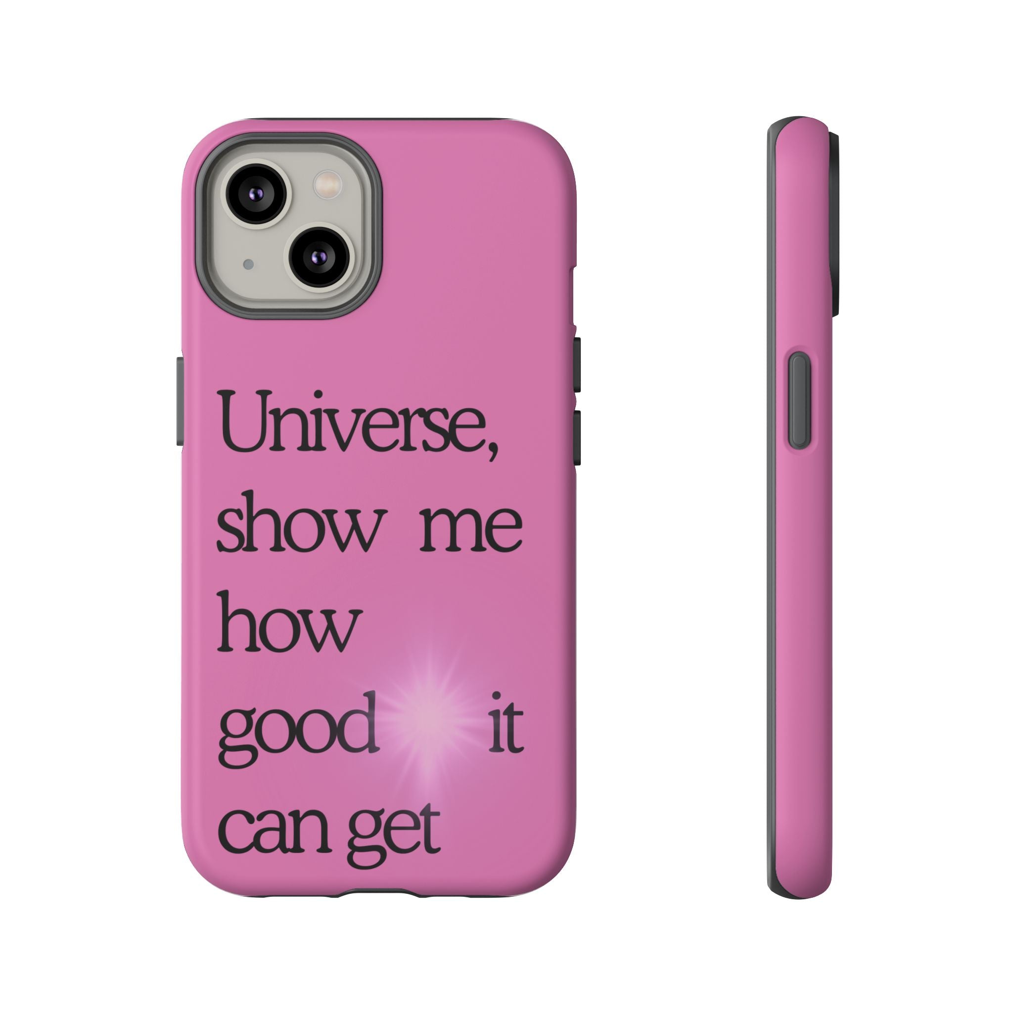 Phone Case - "Universe, show me how good it can get" Inspirational Pink Protective Case