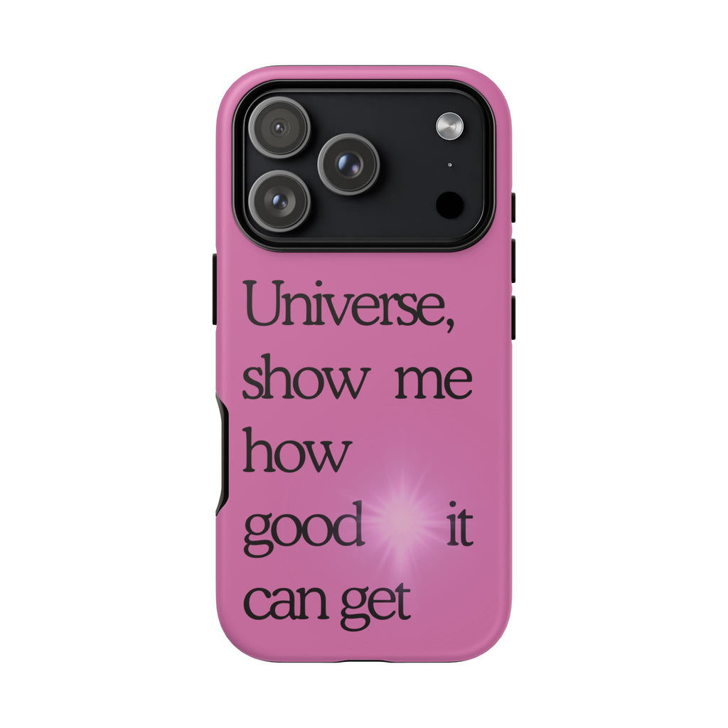 Phone Case - "Universe, show me how good it can get" Inspirational Pink Protective Case