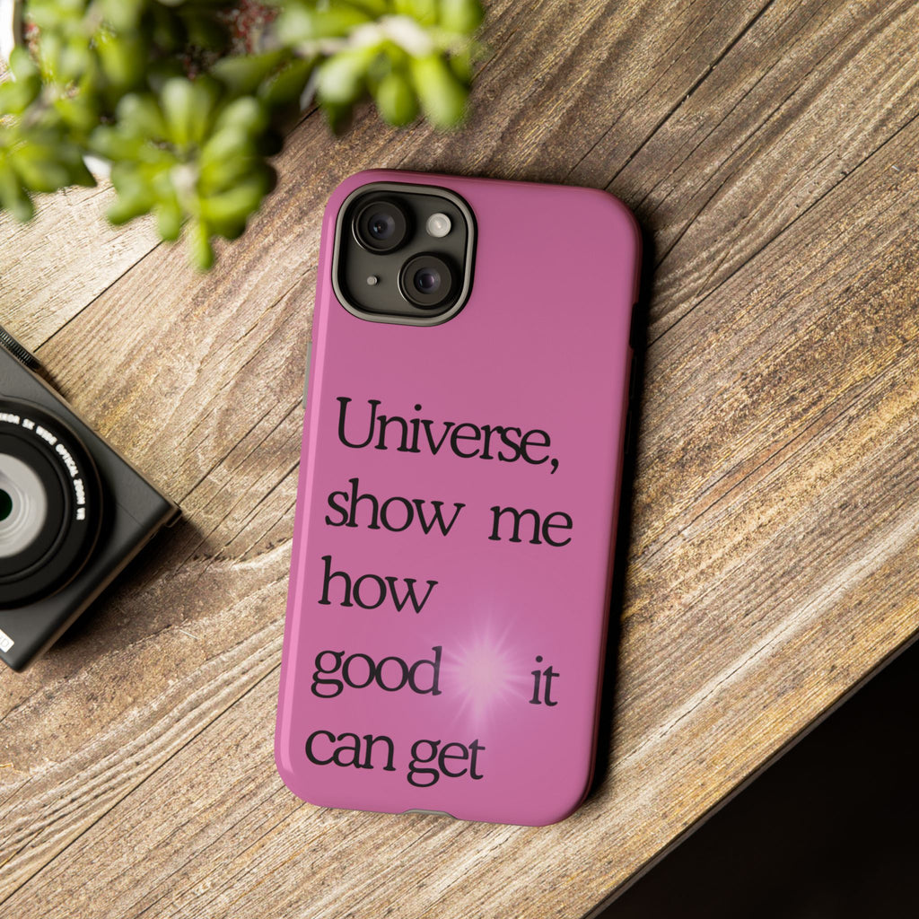 Phone Case - "Universe, show me how good it can get" Inspirational Pink Protective Case