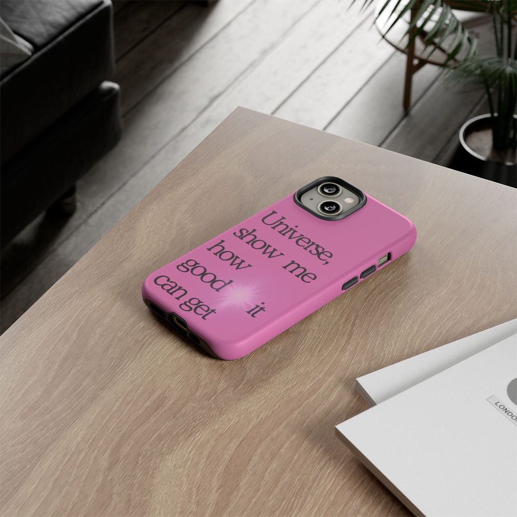 Phone Case - "Universe, show me how good it can get" Inspirational Pink Protective Case