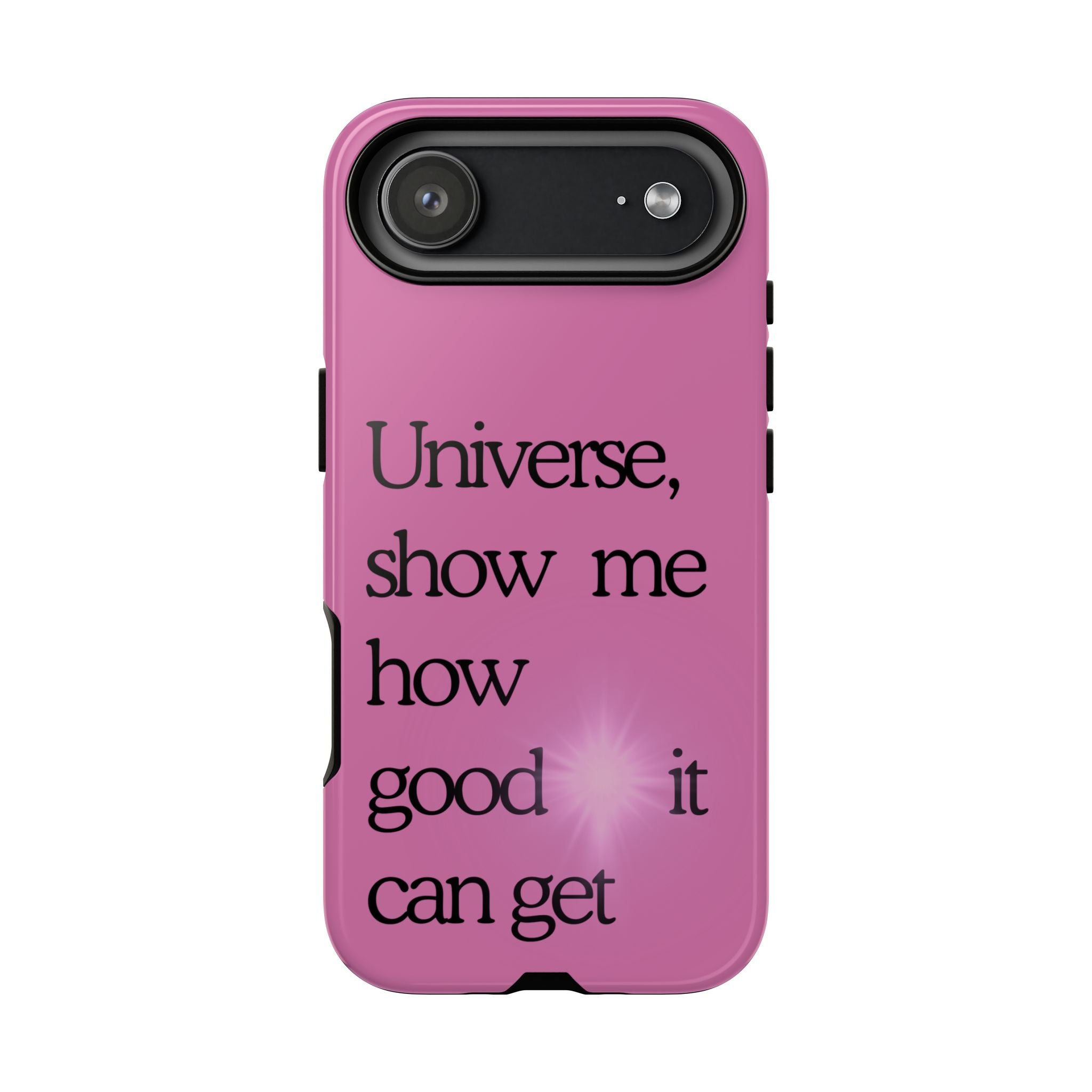 Phone Case - "Universe, show me how good it can get" Inspirational Pink Protective Case